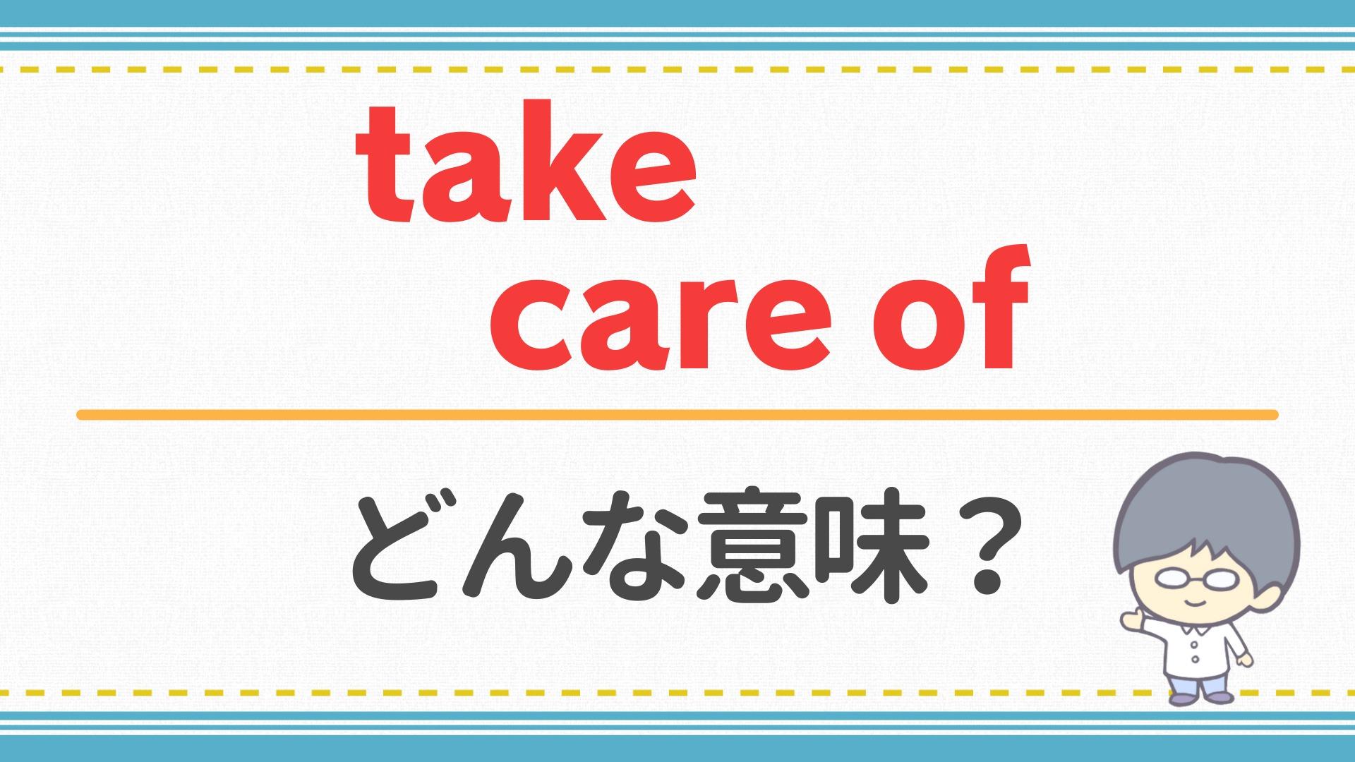 「世話をする」は誤解？Take Care Ofの真意と実務対応術